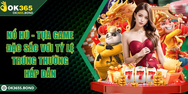 OK365 - Sân Chơi Trực Tuyến Với 100.000 Lượt Chơi Mỗi Ngày 4 Nổ hũ - Tựa game đặc sắc với tỷ lệ trúng thưởng hấp dẫn
