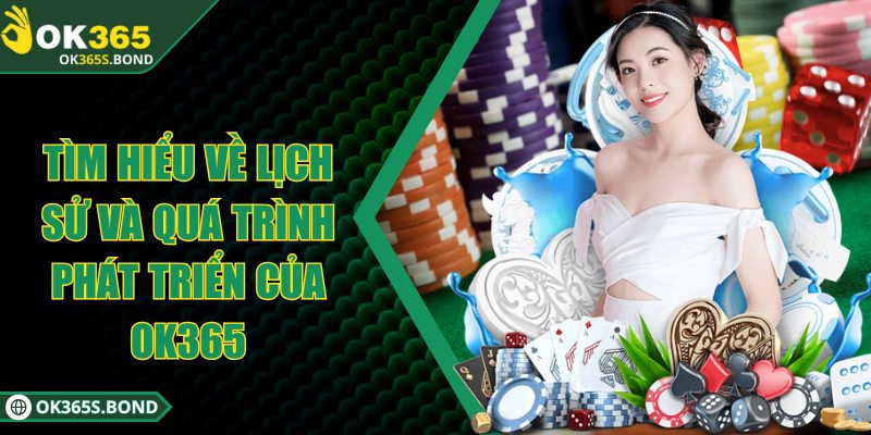 OK365 - Sân Chơi Trực Tuyến Với 100.000 Lượt Chơi Mỗi Ngày 2 Tìm hiểu về lịch sử và quá trình phát triển của OK365